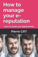 How to Manage Your E-Reputation: Learn to Master Your Digital Identity 239035002X Book Cover