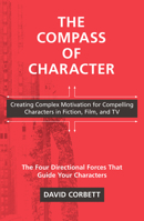 The Compass of Character: Creating Complex Motivation for Compelling Characters in Fiction, Film, and TV 1440300860 Book Cover