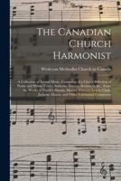 The Canadian Church Harmonist: a Collection of Sacred Music, Consisting of a Choice Selection of Psalm and Hymn Tunes, Anthems, Introits, Sentences, ... Leach, Clark, Jackson, Mason, and Other... 1014430224 Book Cover