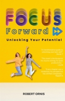 Focus Forward: Unlocking Your Potential 1446762009 Book Cover