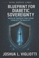 Blueprint for Diabetic Sovereignty: Insulin Production from Concept to Reality (Vital Supply Lines) B0F78SCNSX Book Cover