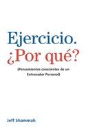 Ejercicio. ¿Por qué?: (Pensamientos conscientes de un Entrenador Personal) B0BGPFT3HK Book Cover