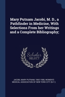 Mary Putnam Jacobi, M. D., a Pathfinder in Medicine, With Selections From her Writings and a Complete Bibliography; 1018609628 Book Cover