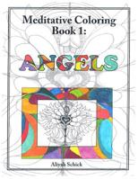 Angels: Meditative Coloring Book 1: Adult Coloring for relaxation, stress reduction, meditation, spiritual connection, prayer, centering, healing, and coming into your deep true self; for ages 9-109. 0984412522 Book Cover