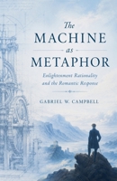 The Machine as Metaphor: Enlightenment Rationality and the Romantic Response B0H7TPL61R Book Cover