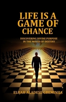 LIFE IS A GAME OF CHANCE: DISCOVERING DIVINE PURPOSE IN THE MOVES OF DESTINY B0G7MLZKWZ Book Cover