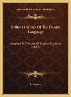 A Short History Of The Danish Language: Adapted To The Use Of English Students 116587900X Book Cover