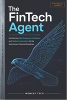 The FinTech Agent: Architecting Autonomous AI for High-Frequency Compliance and RegTech Automation B0H1BYWMRR Book Cover