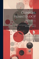 Clinical Hematology: A Practical Guide to the Examination of the Blood With Reference to Diagnosis 1021696382 Book Cover