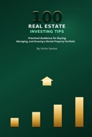 100 REAL ESTATE INVESTING TIPS: Practical Guidance for Buying, Managing, and Growing a Rental Property Portfolio (The 100 Series) B0H9L9Y9BS Book Cover