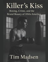 Killer's Kiss: Boxing, Crime, and the Brutal Beauty of 1950s America B0FJ9LVNTD Book Cover