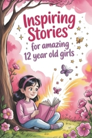 Inspiring Stories For Amazing 12 Year Old Girls: 20 Tales of Courage and Creativity to Empower Kids to Face Challenges and Believe in Magic B0FTZQQK6S Book Cover