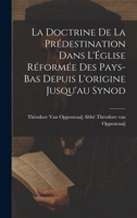 La Doctrine de la Prédestination Dans L'Église Réformée des Pays-Bas Depuis L'origine Jusqu'au Synod 1022133586 Book Cover