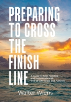 Preparing to Cross the Finish Line: A Guide to Help Families and Individuals with End-of-Life Issues and Funerals 199878701X Book Cover