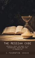The Messiah Code: Subtitle: Emperical Proof the Bible Is of Supernatural Origin and Time Is Running Out 1489747117 Book Cover