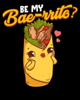 Be My Bae-rrito?: Cute & Funny Be My Bae-rrito Bae Burrito Baerrito Pun 2020-2021 Weekly Planner & Gratitude Journal (110 Pages, 8" x 10") Blank ... Moments of Thankfulness & To Do Lists 1671371631 Book Cover