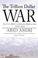 The Trillion Dollar War: The U.S. Effort to Rebuild Afghanistan, 1999-2021 1737040565 Book Cover