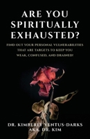 Are You Spiritually Exhausted?: Find Out Your Personal Vulnerabilities that Are Targets to Keep You Weak, Confused, and Drained! 1685564763 Book Cover