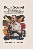 RORY SCOVEL: The Science of Spontaneous Laughter: A career built on instinct, timing, and fearless comedy B0H2657H39 Book Cover