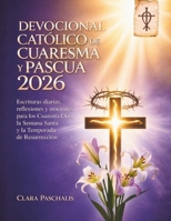DEVOCIONAL CATÓLICO DE CUARESMA Y PASCUA 2026: Escrituras diarias, reflexiones y oraciones para los Cuarenta Días, la Semana Santa y la Temporada de Resurrección (Spanish Edition) B0GKP2ZBSJ Book Cover