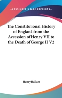 The Constitutional History Of England: From The Accession Of Henry Vii To The Death Of George Ii; Volume 2 1245821652 Book Cover