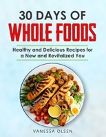 30 Days of Whole Foods: Healthy and Delicious Recipes for a New and Revitalized You B0898Z7NKT Book Cover