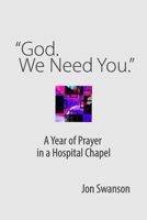 "God. We Need You.": A Year of Prayer in a Hospital Chapel (Resources on Faith, Sickness, Grief and Doubt) B08BDK4Y3M Book Cover