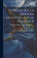 Le Pêcheur À La Mouche Artificielle Et Le Pecheur À Toutes Lignes... 101942852X Book Cover