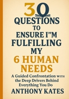 30 Questions to Ensure I'm Fulfilling My 6 Human Needs: A Guided Confrontation With The Deep Drivers Behind Everything You Do (30 Questions Inner Work Series) B0F9QJRC3M Book Cover