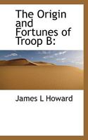 The Origin and Fortunes of Troop B 1115981552 Book Cover