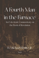 A Fourth Man in the Furnace: An Eclecticist Commentary on the Book of Revelation B0GXF66LXJ Book Cover