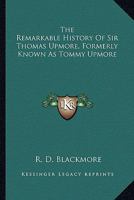 The Remarkable History of Sir Thomas Upmore: Bart., M.P., Formerly Known as Tommy Upmore... 1985016761 Book Cover