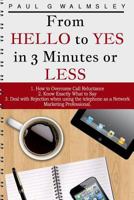 From HELLO To YES in 3 Minutes or LESS: How to Overcome Call Reluctance, Know Exactly What to Say and Deal with Rejection when using the telephone as a Network Marketing Professional 1497360951 Book Cover