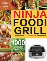 Ninja Foodi Grill Cookbook: 1000-Day Ninja Foodi Grill Cookbook for Beginners and Advanced 2021 Tasty, Quick & Easy Recipes for Intdoor Grilling & Air Frying Perfection 1954703694 Book Cover