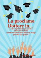 La proclamo Dottore in... Come riprendere gli studi e rimettere la testa sui libri universitari dopo un lungo periodo di “pausa”. 0244063575 Book Cover