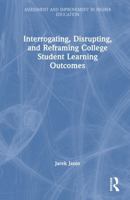 Interrogating, Disrupting, and Reframing College Student Learning Outcomes (Assessment and Improvement in Higher Education) 1041194226 Book Cover
