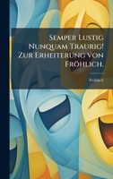 Semper Lustig Nunquam Traurig! Zur Erheiterung von Fröhlich. (German Edition) 1024792668 Book Cover