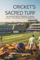 Cricket's Sacred Turf: The Definitive History of England's Legendary Ground - From Thomas Lord to the Modern Era B0FGJGNNFP Book Cover