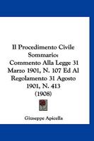 Il Procedimento Civile Sommario: Commento Alla Legge 31 Marzo 1901, N. 107 Ed Al Regolamento 31 Agosto 1901, N. 413 (1908) 1161206205 Book Cover
