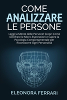 Come Analizzare le Persone: Leggi la Mente delle Persone! Scopri Come Decifrare le Micro-Espressioni e Capire la Psicologia Comportamentale per ... People (Italian Version) 1801728984 Book Cover