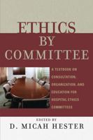 Ethics by Committee: A Textbook on Consultation, Organization, and Education for Hospital Ethics Committees 074255046X Book Cover