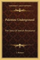 Palestine Underground: The Story Of Jewish Resistance 1163165867 Book Cover