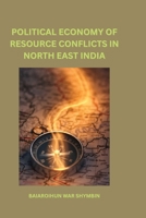 Political Economy of Resource Conflicts in North East India 1684272319 Book Cover