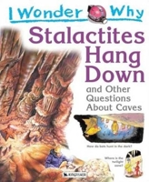 I Wonder Why Stalactites Hang Down and Other Questions About Caves (I Wonder Why Series) 0753408171 Book Cover