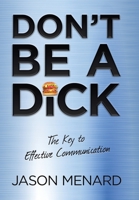 Don't Be a Dick: The Key to Effective Communication 1796065870 Book Cover