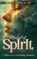MINDSET OF SPIRIT: A PRIMER FOR A FLOURISHING HUMANITY 1962785904 Book Cover