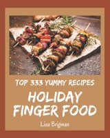 Top 333 Yummy Holiday Finger Food Recipes: Happiness is When You Have a Yummy Holiday Finger Food Cookbook! B08JJLVX48 Book Cover