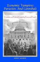 Economic Vampires Parasites and Cannibals: What you are not supposed to know about Economics and Politics 1448619289 Book Cover