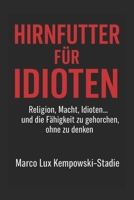 Hirnfutter für Idioten: Religion, Macht, Idioten… und die Fähigkeit, ohne nachzudenken zu gehorchen B0FNRT2HHT Book Cover