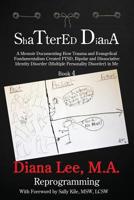 Shattered Diana - Book Four : A Memoir Documenting How Trauma and Evangelical Fundamentalism Created PTSD, Bipolar and Dissociative Identity Disorder (Multipl: Systems Crash: Reprogramming 1629671509 Book Cover
